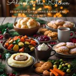 Advent in the Kitchen 25 Days of Christmas Baking and Blessings (Christmas Recipes)